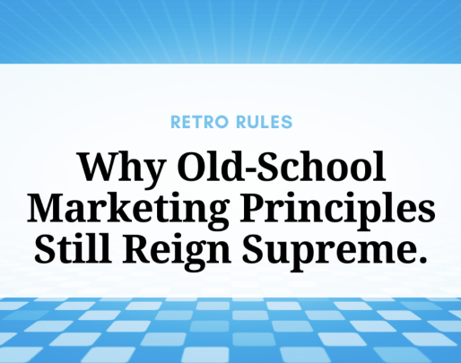 Why-Old-School-Marketing-Principles-Still-Reign-Supreme